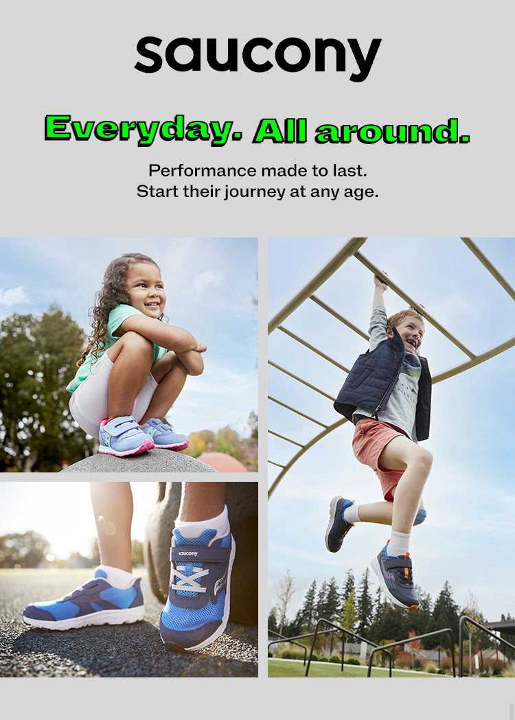 Saucony. Everyday . All around. Performance made to last. Start their journey at any age