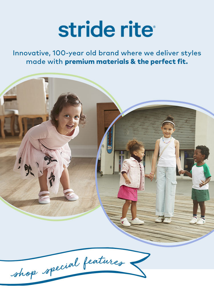 stride rite. Innovative, 100-year old brand where we deliver styles made with premium materials & the perfect fit